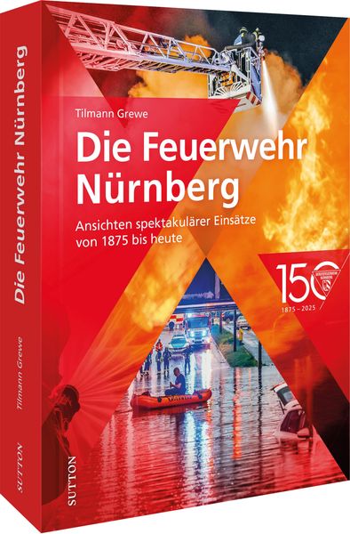 Die Feuerwehr Nürnberg, Gebundene Ausgabe von Tilmann Grewe, Sutton, 978-3-96303-554-8