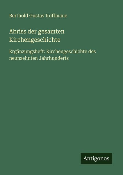 Abriss der gesamten Kirchengeschichte, Taschenbuch von Berthold Gustav Koffmane, Antigonos Verlag, 9783566046248