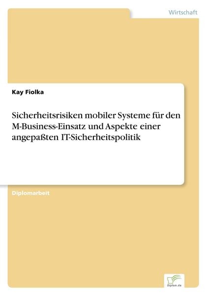 Sicherheitsrisiken mobiler Systeme für den M-Business-Einsatz und Aspekte einer angepaßten IT-Sicherheitspolitik, Taschenbuch von Kay Fiolka, GRIN,
