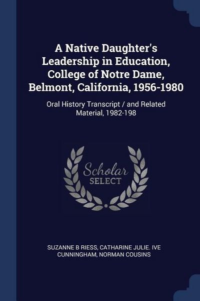 Produktbild: A Native Daughter's Leadership in Education, College of Notre Dame, Belmont, California, 1956-1980: Oral History Transcript / and Related Material, 19