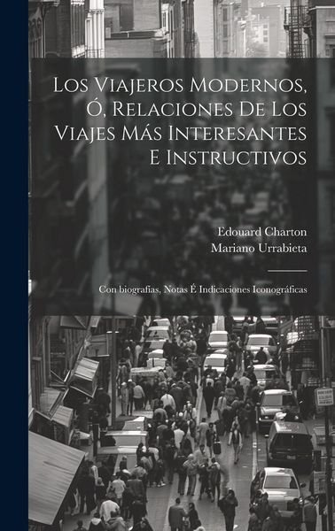 Produktbild: Los viajeros modernos, ó, Relaciones de los viajes más interesantes e instructivos: Con biografías, notas é indicaciones icono