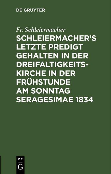Produktbild: Schleiermacher's letzte Predigt gehalten in der Dreifaltigkeits-Kirche in der Fr&uuml;hstunde am Sonntag Seragesimae 1834