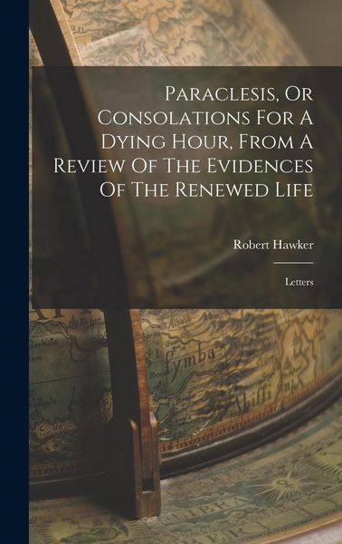 Produktbild: Paraclesis, Or Consolations For A Dying Hour, From A Review Of The Evidences Of The Renewed Life