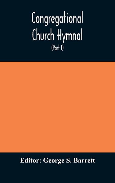 Produktbild: Congregational Church Hymnal; Or, Hymns Of Worship, Praise, And Prayer Edited For The Congregational Union Of England And Wales (Part I) Hymns With Tu