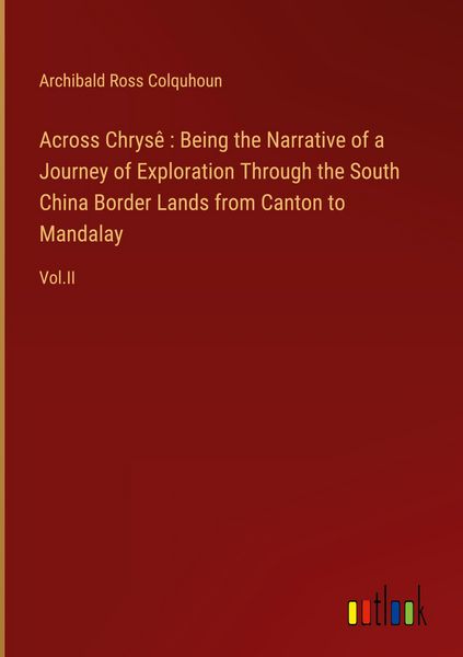 Produktbild: Across Chrys&ecirc; : Being the Narrative of a Journey of Exploration Through the South China Border Lands from Canton to Mandalay