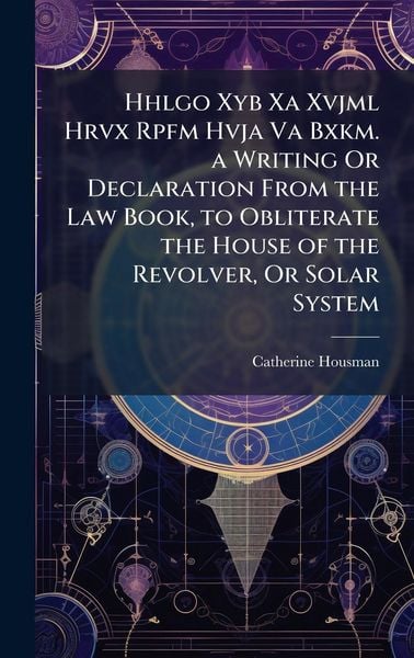 Produktbild: Hhlgo Xyb Xa Xvjml Hrvx Rpfm Hvja Va Bxkm. a Writing Or Declaration From the Law Book, to Obliterate the House of the Revolver, Or Solar System