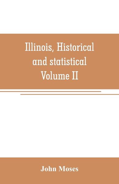 Produktbild: Illinois, historical and statistical, comprising the essential facts of its planting and growth as a province, county, territory, and state. Derived f