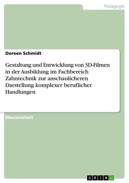 Produktbild: Gestaltung und Entwicklung von 3D-Filmen in der Ausbildung im Fachbereich Zahntechnik zur anschaulicheren Darstellung komplexer beruflicher Handlungen