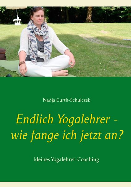 Endlich Yogalehrer - wie fange ich jetzt an?, Taschenbuch von Nadja Curth-Schulczek, BoD – Books on Demand, 9783842300545