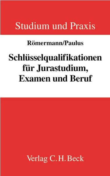 Schlüsselqualifikationen für Jurastudium, Examen und Beruf, Taschenbuch von Volker Römermann , Christoph Paulus, C.H. Beck, 9783406504532