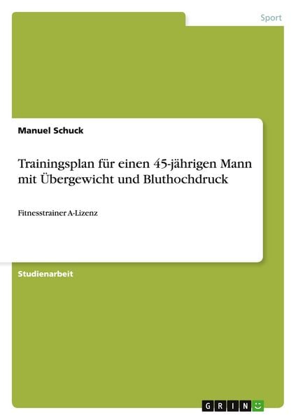 Trainingsplan für einen 45-jährigen Mann mit Übergewicht und Bluthochdruck, Taschenbuch von Manuel Schuck, GRIN, 9783640355136