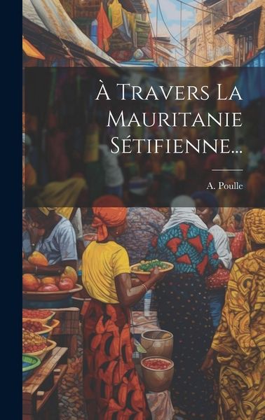 Produktbild: &Agrave; Travers La Mauritanie S&eacute;tifienne...