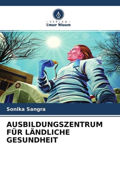 Ausbildungszentrum für Ländliche Gesundheit, Taschenbuch von Sonika Sangra, Verlag Unser Wissen, 9786204502304