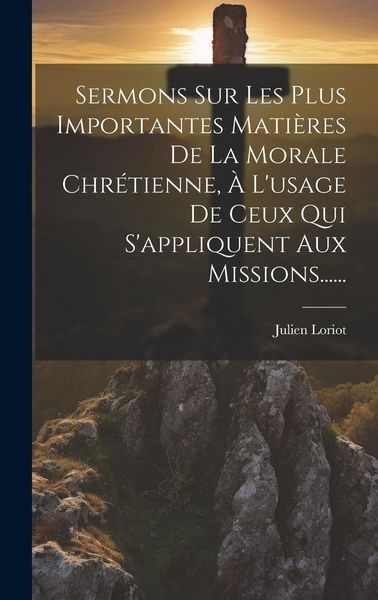 Produktbild: Sermons Sur Les Plus Importantes Mati&egrave;res De La Morale Chr&eacute;tienne, &Agrave; L'usage De Ceux Qui S'appliquent Aux Missions......