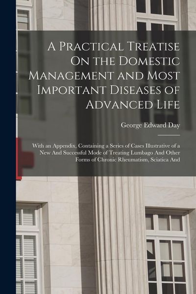 Produktbild: A Practical Treatise On the Domestic Management and Most Important Diseases of Advanced Life: With an Appendix, Containing a Series of Cases Illustrat
