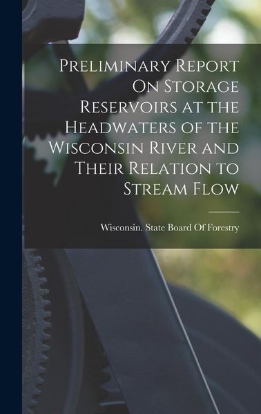 Produktbild: Preliminary Report On Storage Reservoirs at the Headwaters of the Wisconsin River and Their Relation to Stream Flow