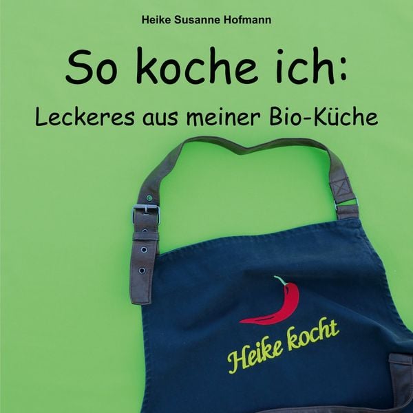 So koche ich, Taschenbuch von Heike Susanne Hofmann, BoD – Books on Demand, 9783755710677