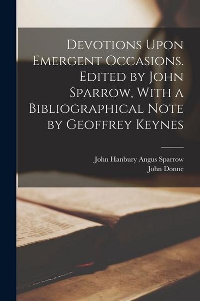 Produktbild: Devotions Upon Emergent Occasions. Edited by John Sparrow, With a Bibliographical Note by Geoffrey Keynes