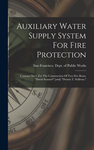 Produktbild: Auxiliary Water Supply System For Fire Protection: Contract No.1, For The Construction Of Two Fire Boats, "david Scannel" [and] "dennis T. Sullivan."