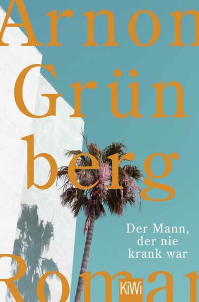 Der Mann, der nie krank war, Taschenbuch von Arnon Grünberg, Kiepenheuer & Witsch