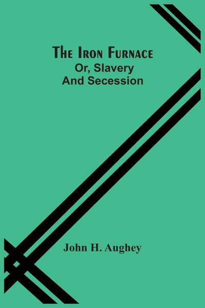 Produktbild: The Iron Furnace; Or, Slavery And Secession