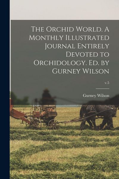Produktbild: The Orchid World. A Monthly Illustrated Journal Entirely Devoted to Orchidology. Ed. by Gurney Wilson; v.5