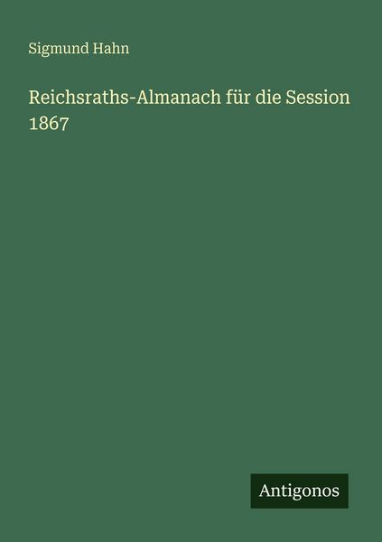 Reichsraths-Almanach für die Session 1867, Taschenbuch von Sigmund Hahn, Antigonos Verlag, 9783566075231