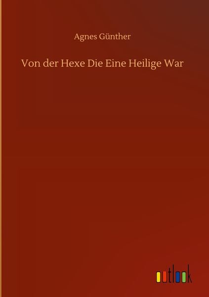 Von der Hexe Die Eine Heilige War, Gebundene Ausgabe von Agnes Günther, Outlook, 978-3-7523-9942-4