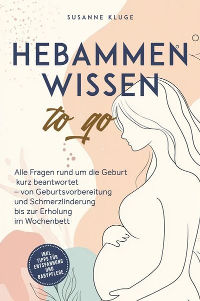 Produktbild: Hebammenwissen to go: Alle Fragen rund um die Geburt kurz beantwortet - von Geburtsvorbereitung und Schmerzlinderung bis zur Erholung im Wochenbett -