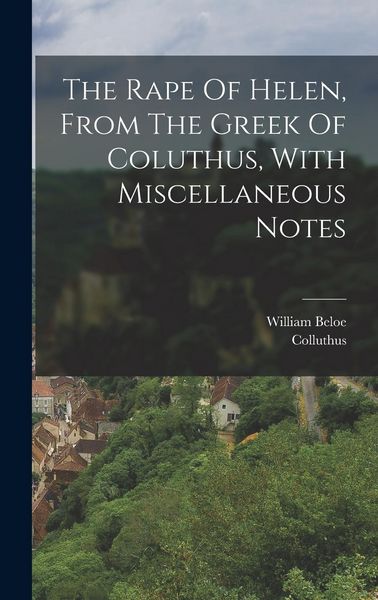 Produktbild: The Rape Of Helen, From The Greek Of Coluthus, With Miscellaneous Notes