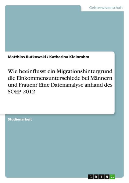 Wie beeinflusst ein Migrationshintergrund die Einkommensunterschiede bei Männern und Frauen? Eine Datenanalyse anhand des SOEP 2012, Taschenbuch von