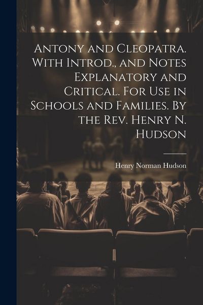 Produktbild: Antony and Cleopatra. With Introd., and Notes Explanatory and Critical. For use in Schools and Families. By the Rev. Henry N. Hudson