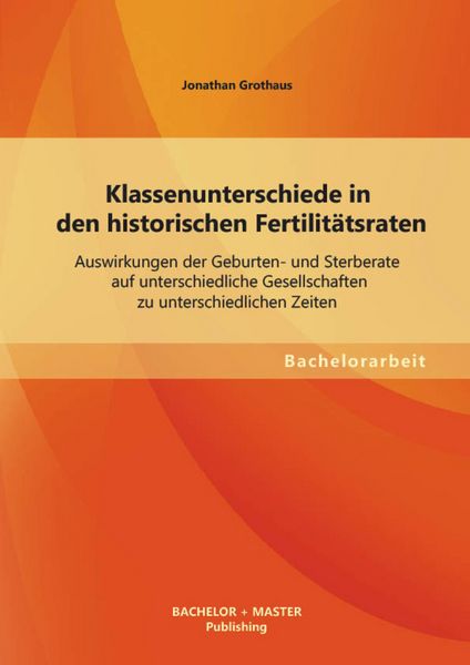Produktbild: Klassenunterschiede in den historischen Fertilit&auml;tsraten: Auswirkungen der Geburten- und Sterberate auf unterschiedliche Gesellschaften zu unterschied