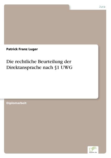 Die rechtliche Beurteilung der Direktansprache nach §1 UWG, Taschenbuch von Patrick Franz Luger, GRIN, 9783838663708