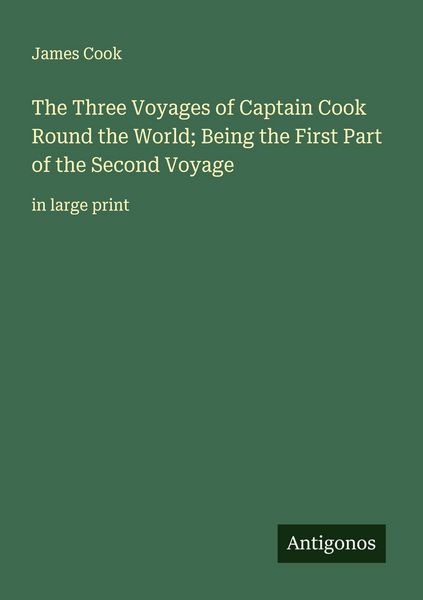 Produktbild: The Three Voyages of Captain Cook Round the World; Being the First Part of the Second Voyage