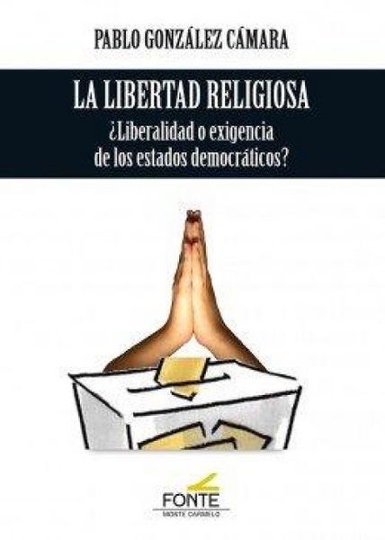 Produktbild: La libertad religiosa : &iquest;liberalidad o exigencia de los estados democr&aacute;ticos?