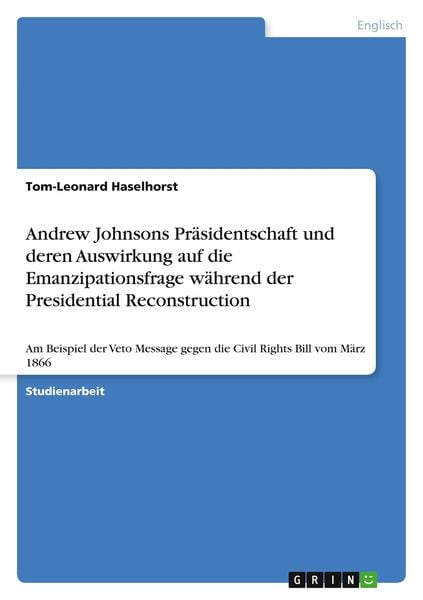 Andrew Johnsons Präsidentschaft und deren Auswirkung auf die Emanzipationsfrage während der Presidential Reconstruction, Taschenbuch von Tom-Leonard