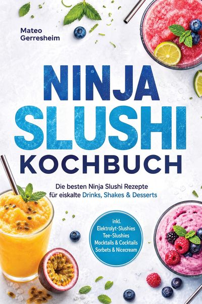 Produktbild: Ninja Slushi Kochbuch: Die besten Ninja Slushi Rezepte f&uuml;r eiskalte Drinks, Shakes & Desserts - inkl. Elektrolyt-Slushies, Tee-Slushies, Mocktails & C