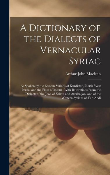Produktbild: A Dictionary of the Dialects of Vernacular Syriac: As Spoken by the Eastern Syrians of Kurdistan, North-West Persia, and the Plain of Mosul: With Illu