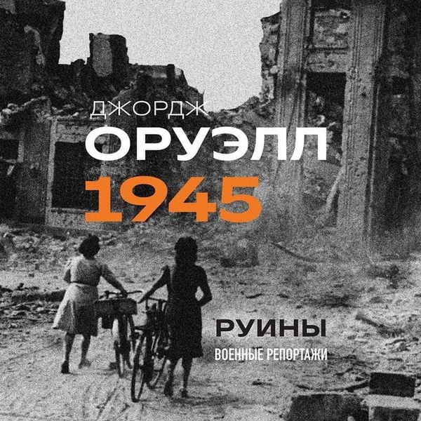 Oruell. 1945. Ruiny. Voennye reportazhi - George Orwell, Audio, 9785042083907