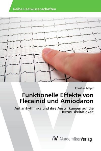 Funktionelle Effekte von Flecainid und Amiodaron, Taschenbuch von Christian Mayer, AV Akademikerverlag, 9786202218665