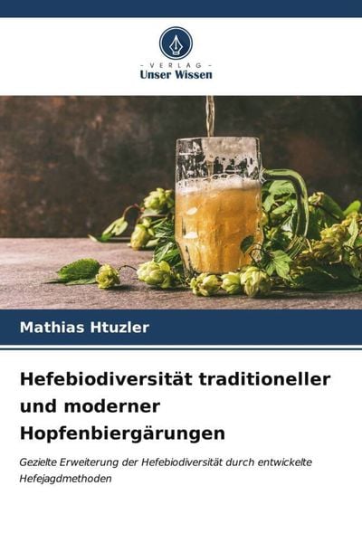 Hefebiodiversität traditioneller und moderner Hopfenbiergärungen, Taschenbuch von Mathias Htuzler, Verlag Unser Wissen, 9786206542117