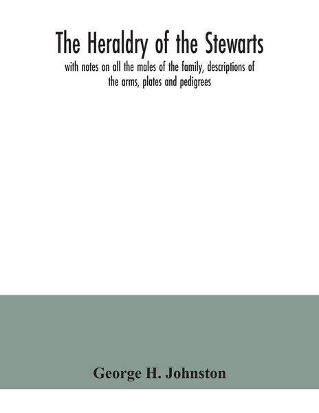Produktbild: The heraldry of the Stewarts, with notes on all the males of the family, descriptions of the arms, plates and pedigrees