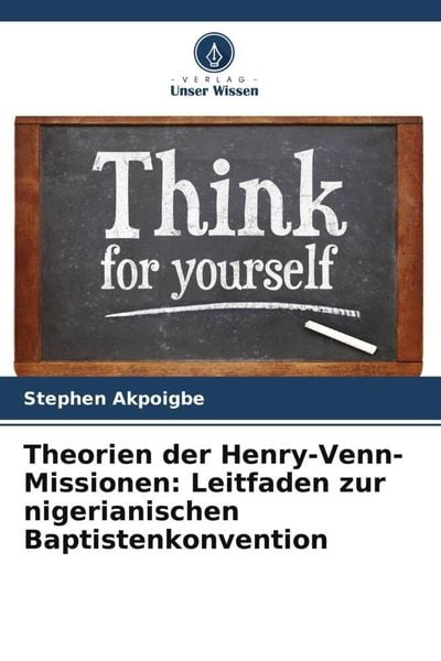 Theorien der Henry-Venn-Missionen: Leitfaden zur nigerianischen Baptistenkonvention, Taschenbuch von Stephen Akpoigbe, Verlag Unser Wissen,
