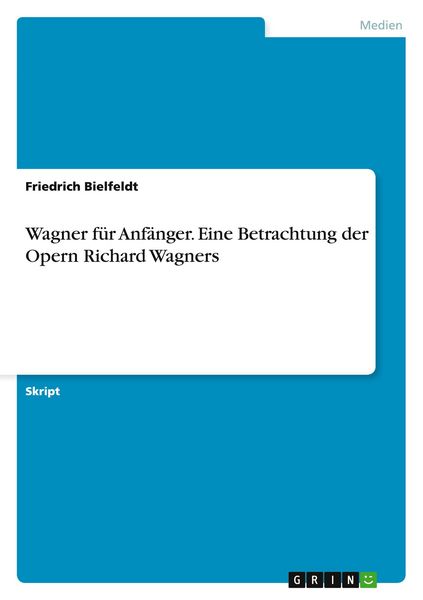 Wagner für Anfänger. Eine Betrachtung der Opern Richard Wagners -