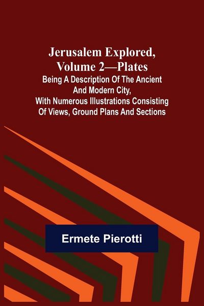 Produktbild: Jerusalem Explored, Volume 2-Plates ; Being a Description of the Ancient and Modern City, with Numerous Illustrations Consisting of Views, Ground Plans and Sections