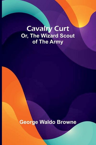 Produktbild: Cavalry Curt; Or, The Wizard Scout of the Army