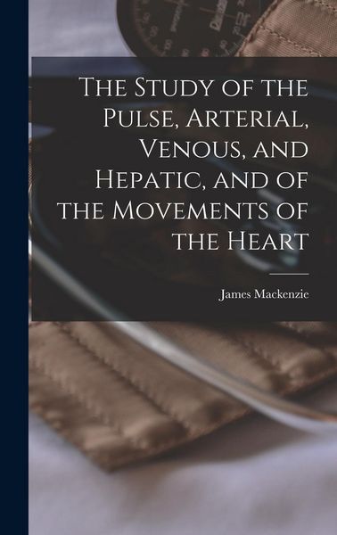 Produktbild: The Study of the Pulse, Arterial, Venous, and Hepatic, and of the Movements of the Heart