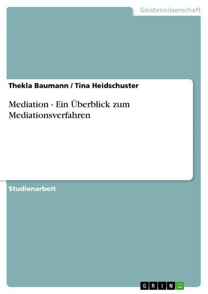 Mediation - Ein Überblick zum Mediationsverfahren, Taschenbuch von Thekla Baumann , Tina Heidschuster, GRIN, 9783656105756