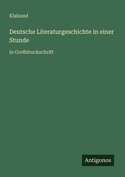 Deutsche Literaturgeschichte in einer Stunde, Taschenbuch von Klabund, Antigonos Verlag, 9783566067793